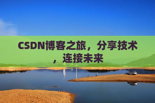 CSDN博客之旅,分享技术,连接未来