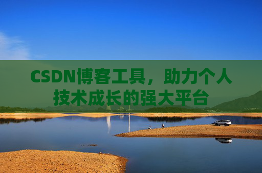 CSDN博客工具,助力个人技术成长的强大平台